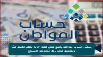 رسميًا.. حساب المواطن يوضح معنى ظهور “حالة الطلب مكتمل كليًا” وتفاصيل موعد نزول الدعم هذا الأسبوع